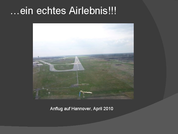 …ein echtes Airlebnis!!! Anflug auf Hannover, April 2010 