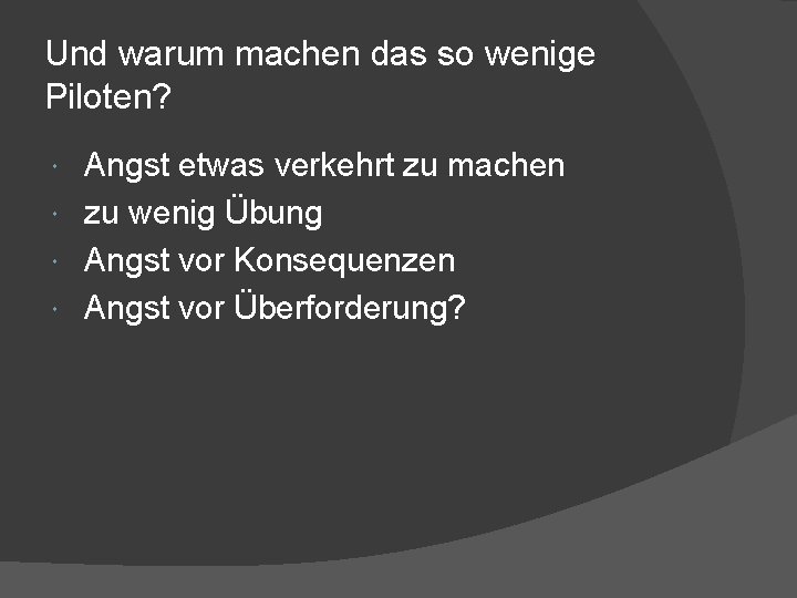 Und warum machen das so wenige Piloten? Angst etwas verkehrt zu machen zu wenig