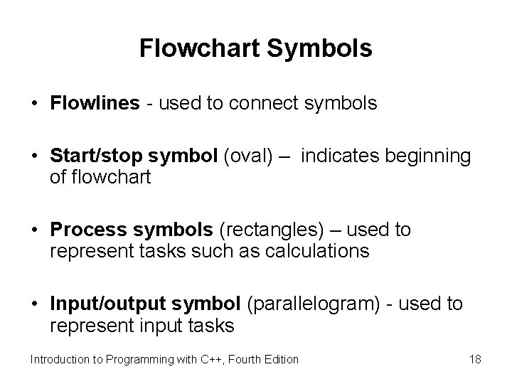 Flowchart Symbols • Flowlines - used to connect symbols • Start/stop symbol (oval) –
