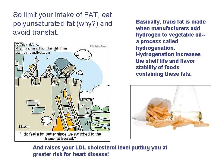 So limit your intake of FAT, eat polyunsaturated fat (why? ) and avoid transfat.
