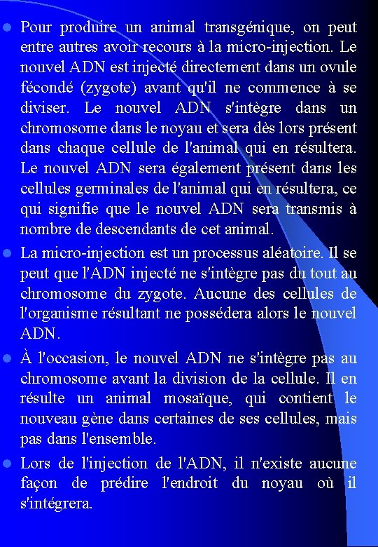 Pour produire un animal transgénique, on peut entre autres avoir recours à la micro-injection.