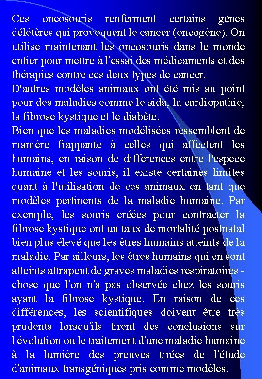 Ces oncosouris renferment certains gènes délétères qui provoquent le cancer (oncogène). On utilise maintenant