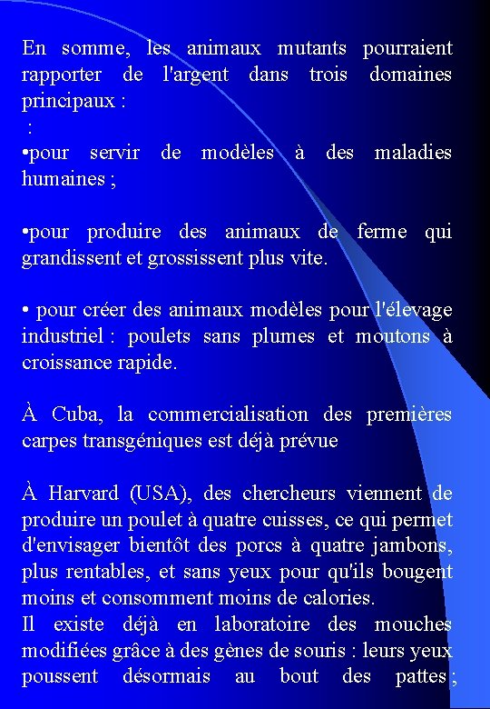 En somme, les animaux mutants pourraient rapporter de l'argent dans trois domaines principaux :