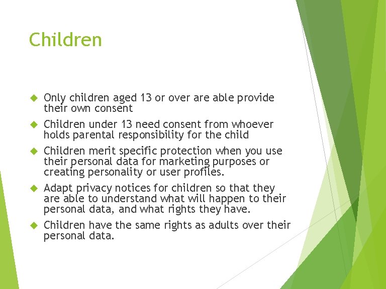 Children Only children aged 13 or over are able provide their own consent Children