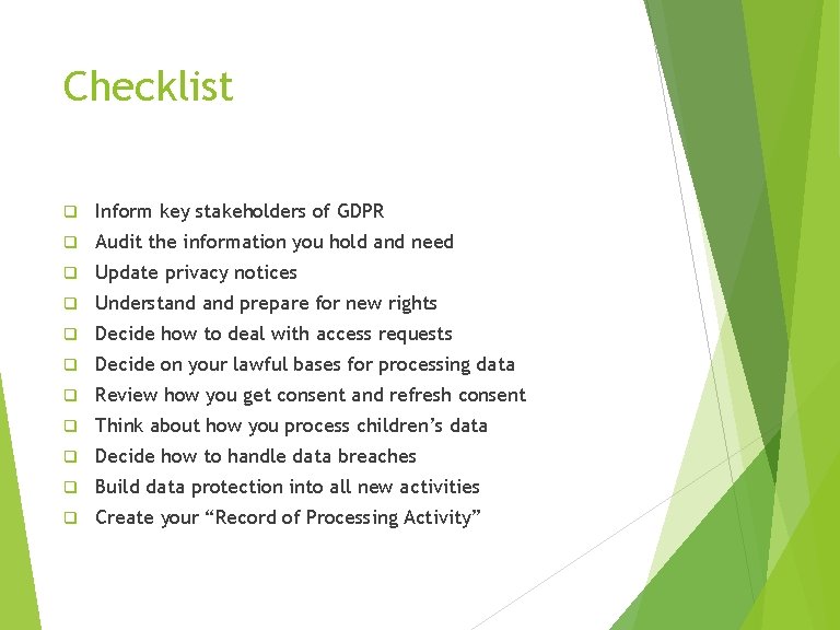 Checklist q Inform key stakeholders of GDPR q Audit the information you hold and