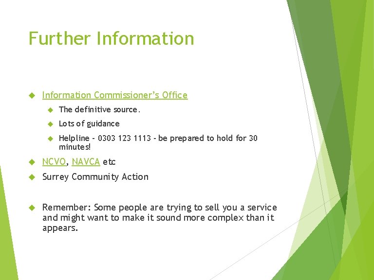 Further Information Commissioner’s Office The definitive source. Lots of guidance Helpline - 0303 123