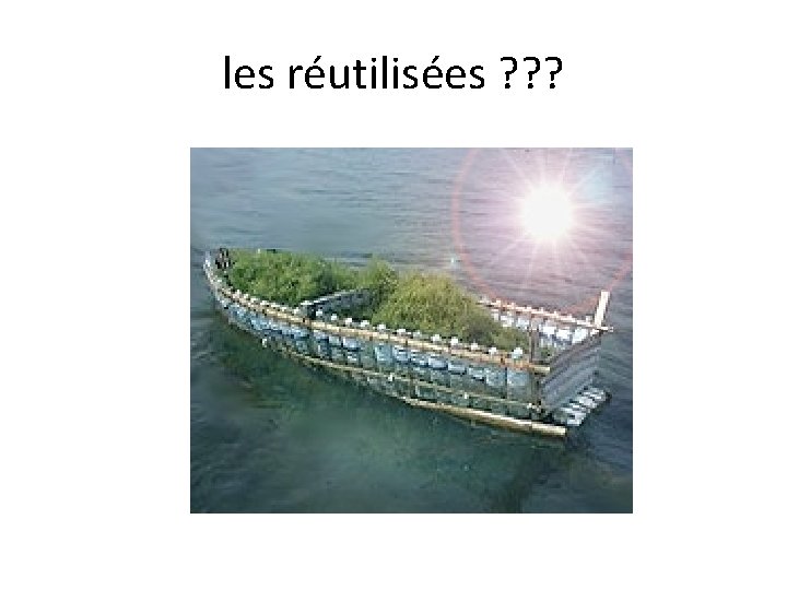 les réutilisées ? ? ? 