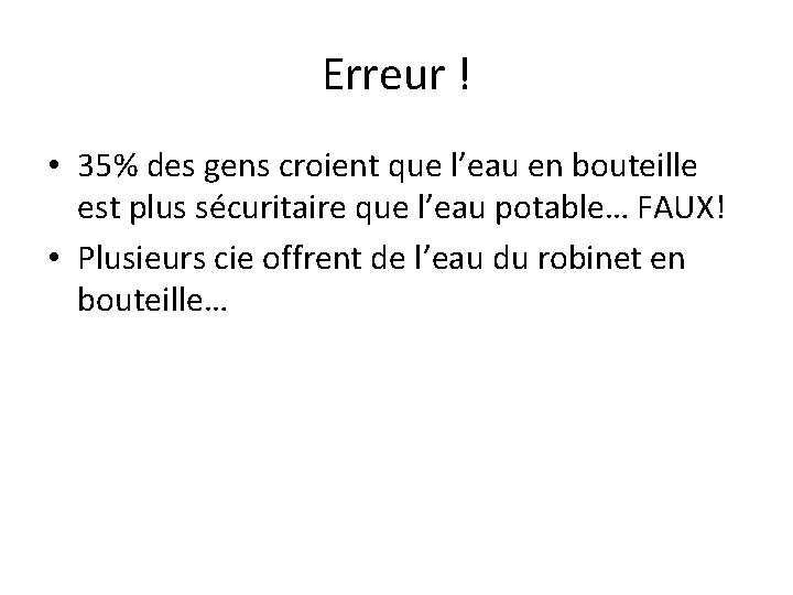 Erreur ! • 35% des gens croient que l’eau en bouteille est plus sécuritaire