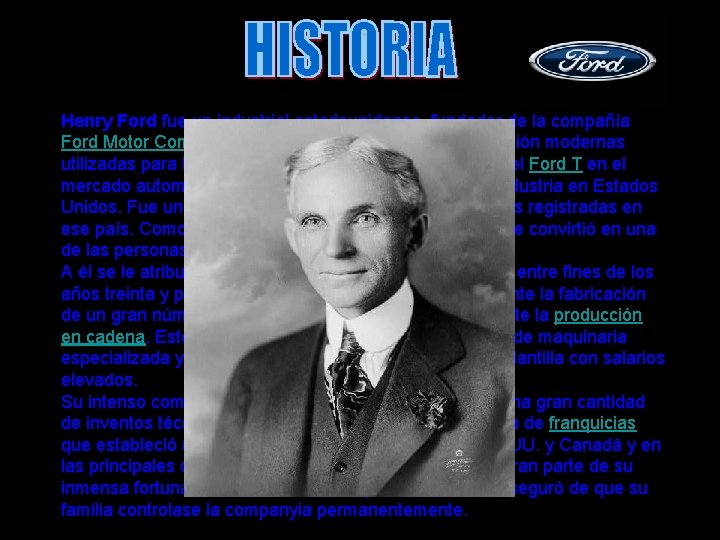 Henry Ford fue un industrial estadounidense, fundador de la compañía Ford Motor Company y