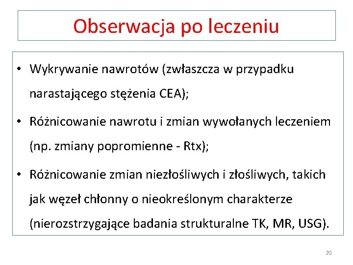 Obserwacja po leczeniu • Wykrywanie nawrotów (zwłaszcza w przypadku narastającego stężenia CEA); • Różnicowanie