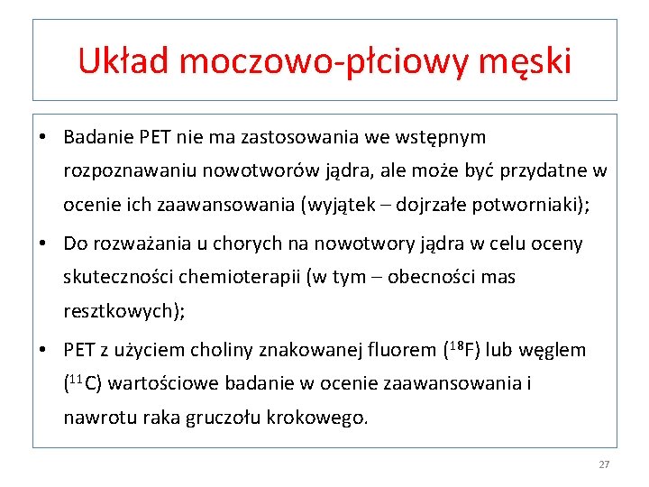Układ moczowo-płciowy męski • Badanie PET nie ma zastosowania we wstępnym rozpoznawaniu nowotworów jądra,