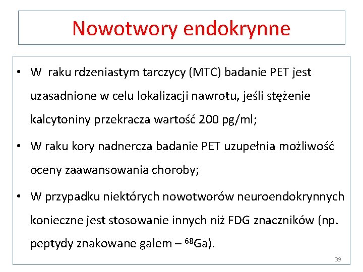 Nowotwory endokrynne • W raku rdzeniastym tarczycy (MTC) badanie PET jest uzasadnione w celu