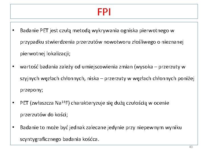 FPI • Badanie PET jest czułą metodą wykrywania ogniska pierwotnego w przypadku stwierdzenia przerzutów