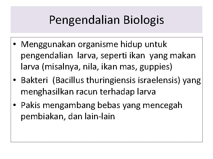 Pengendalian Biologis • Menggunakan organisme hidup untuk pengendalian larva, seperti ikan yang makan larva