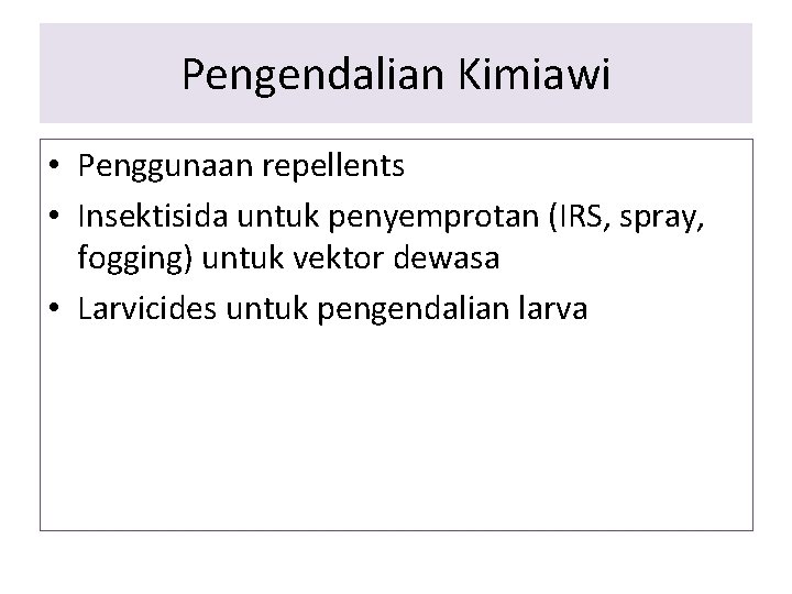 Pengendalian Kimiawi • Penggunaan repellents • Insektisida untuk penyemprotan (IRS, spray, fogging) untuk vektor