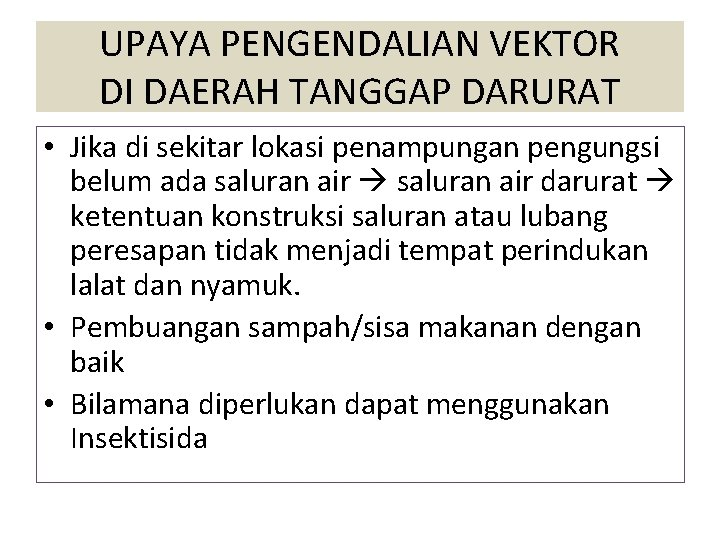 UPAYA PENGENDALIAN VEKTOR DI DAERAH TANGGAP DARURAT • Jika di sekitar lokasi penampungan pengungsi