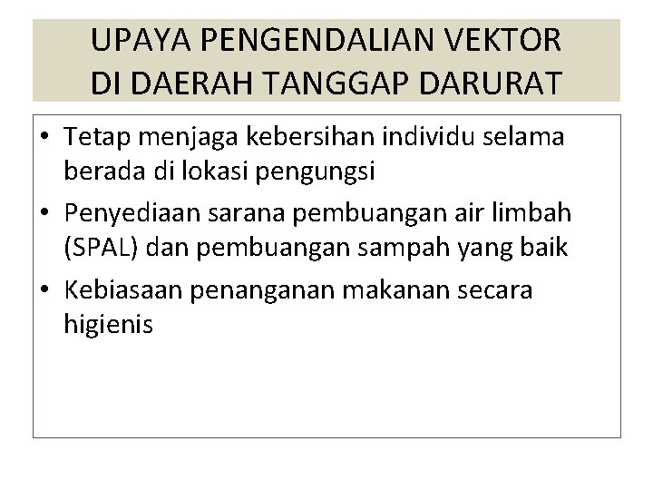 UPAYA PENGENDALIAN VEKTOR DI DAERAH TANGGAP DARURAT • Tetap menjaga kebersihan individu selama berada