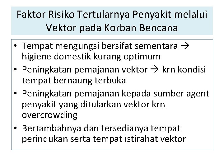 Faktor Risiko Tertularnya Penyakit melalui Vektor pada Korban Bencana • Tempat mengungsi bersifat sementara