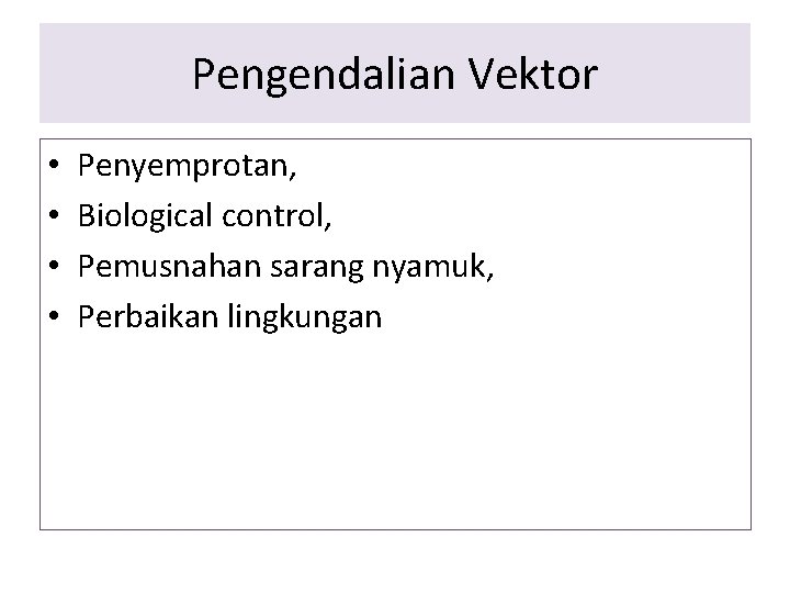 Pengendalian Vektor • • Penyemprotan, Biological control, Pemusnahan sarang nyamuk, Perbaikan lingkungan 