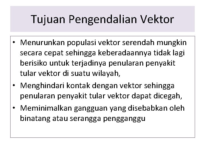 Tujuan Pengendalian Vektor • Menurunkan populasi vektor serendah mungkin secara cepat sehingga keberadaannya tidak