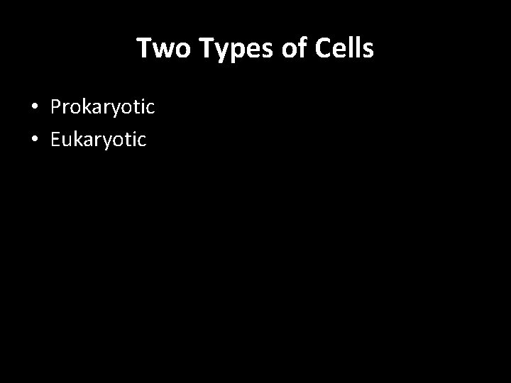 Two Types of Cells • Prokaryotic • Eukaryotic 