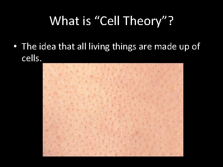 What is “Cell Theory”? • The idea that all living things are made up