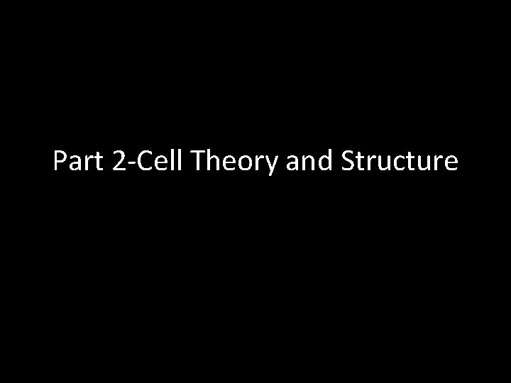 Part 2 -Cell Theory and Structure 
