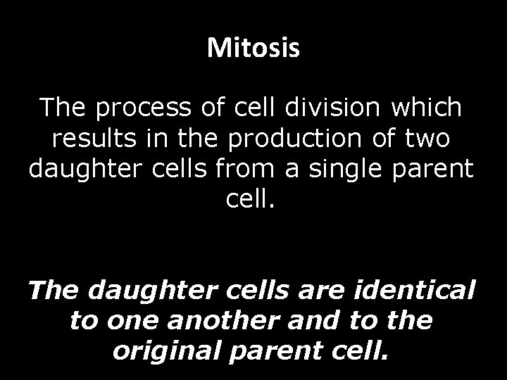 Mitosis The process of cell division which results in the production of two daughter