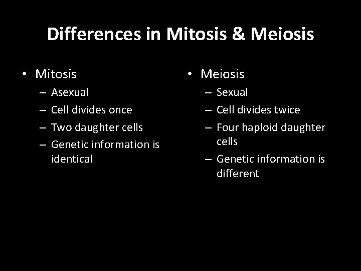 Differences in Mitosis & Meiosis • Mitosis – – Asexual Cell divides once Two