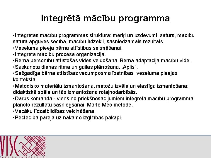 Integrētā mācību programma • Integrētas mācību programmas struktūra: mērķi un uzdevumi, saturs, mācību satura