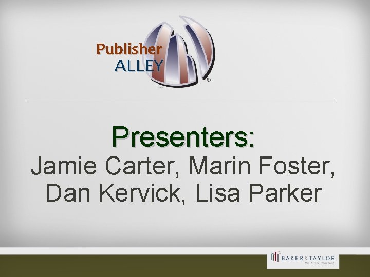 Publisher ALLEY Presenters: Jamie Carter, Marin Foster, Dan Kervick, Lisa Parker 2 