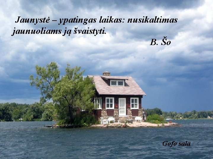 Jaunystė – ypatingas laikas: nusikaltimas jaunuoliams ją švaistyti. B. Šo Gofo sala 