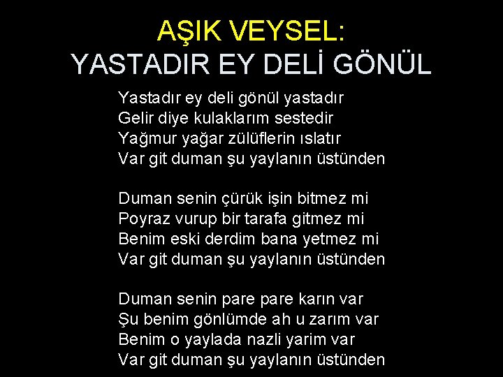 AŞIK VEYSEL: YASTADIR EY DELİ GÖNÜL Yastadır ey deli gönül yastadır Gelir diye kulaklarım