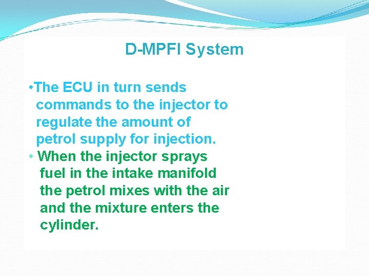 D-MPFI System • The ECU in turn sends commands to the injector to regulate