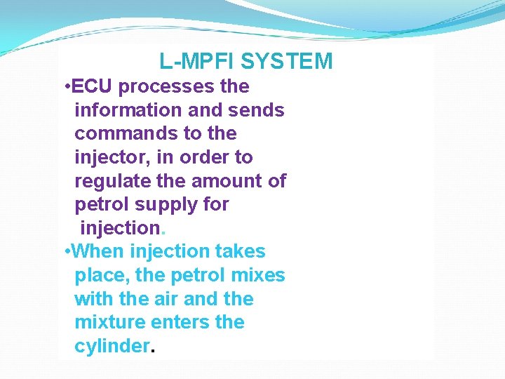 L-MPFI SYSTEM • ECU processes the information and sends commands to the injector, in