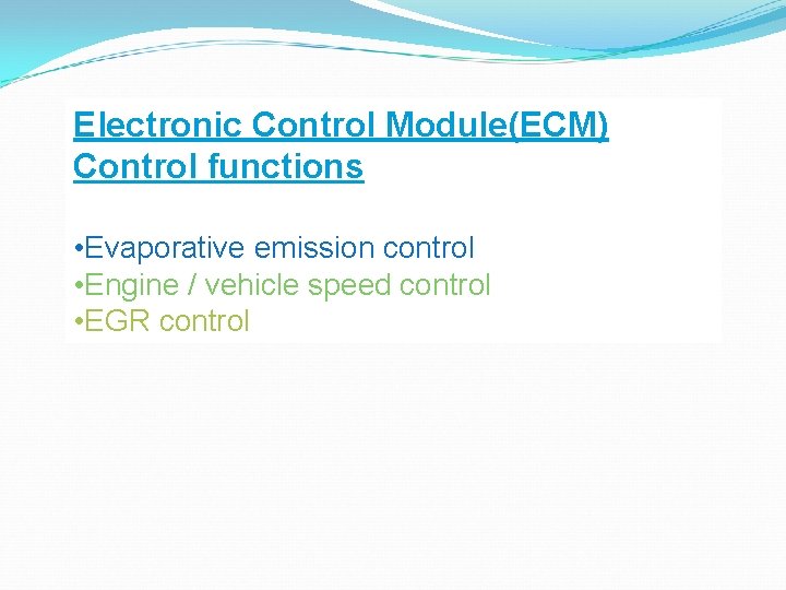 Electronic Control Module(ECM) Control functions • Evaporative emission control • Engine / vehicle speed