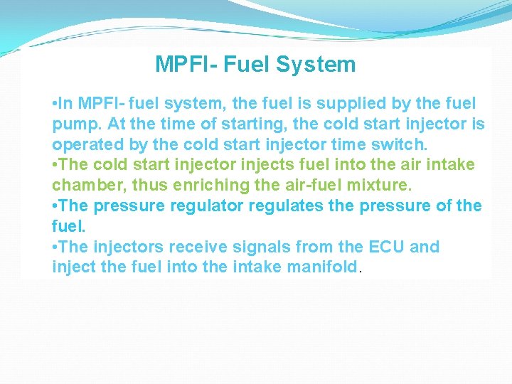 MPFI- Fuel System • In MPFI- fuel system, the fuel is supplied by the