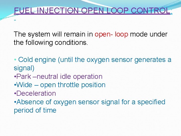 FUEL INJECTION OPEN LOOP CONTROL: - The system will remain in open- loop mode