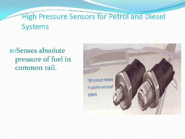 High Pressure Sensors for Petrol and Diesel Systems Senses absolute pressure of fuel in