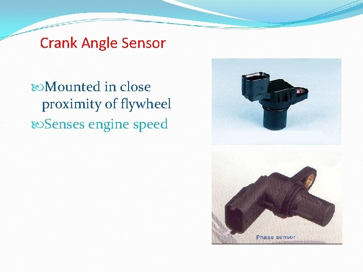 Crank Angle Sensor Mounted in close proximity of flywheel Senses engine speed 