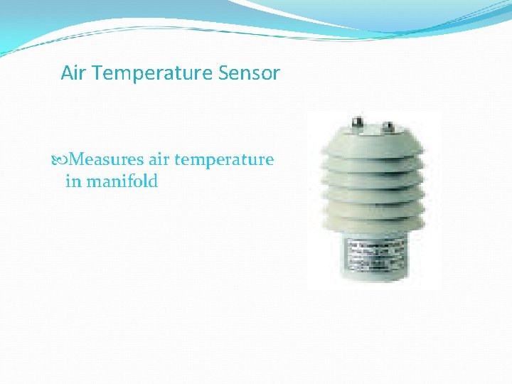Air Temperature Sensor Measures air temperature in manifold 