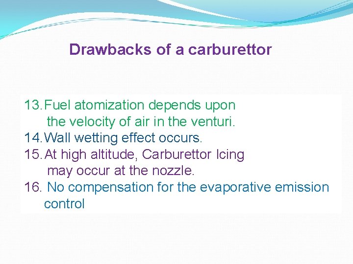 Drawbacks of a carburettor 13. Fuel atomization depends upon the velocity of air in