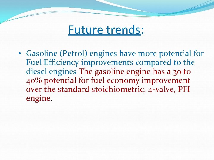 Future trends: • Gasoline (Petrol) engines have more potential for Fuel Efficiency improvements compared