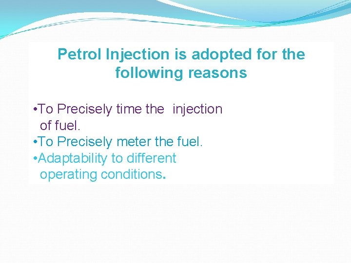 Petrol Injection is adopted for the following reasons • To Precisely time the injection