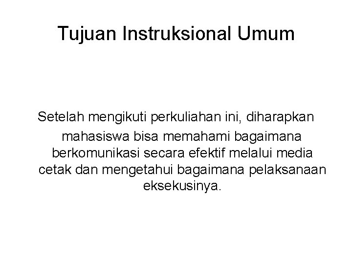 Tujuan Instruksional Umum Setelah mengikuti perkuliahan ini, diharapkan mahasiswa bisa memahami bagaimana berkomunikasi secara