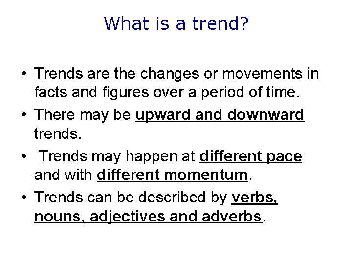 What is a trend? • Trends are the changes or movements in facts and