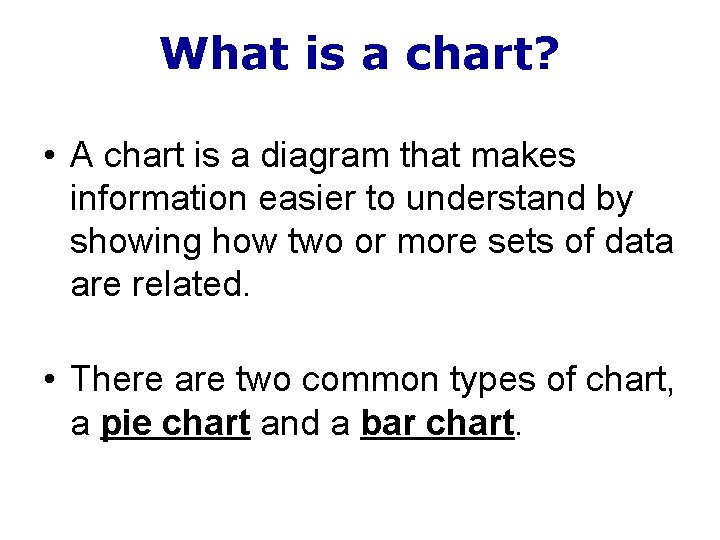 What is a chart? • A chart is a diagram that makes information easier What is a chart? • A chart is a diagram that makes information easier