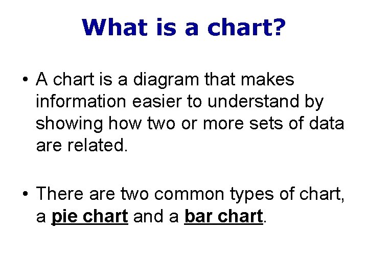 What is a chart? • A chart is a diagram that makes information easier