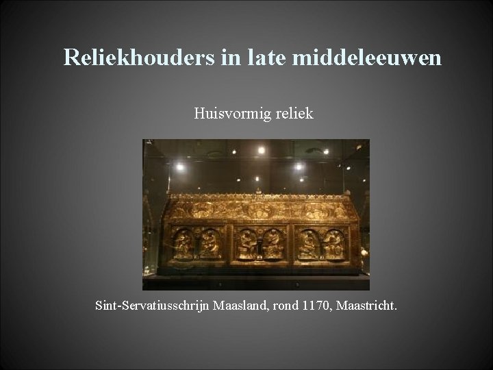 Reliekhouders in late middeleeuwen Huisvormig reliek Sint-Servatiusschrijn Maasland, rond 1170, Maastricht. 