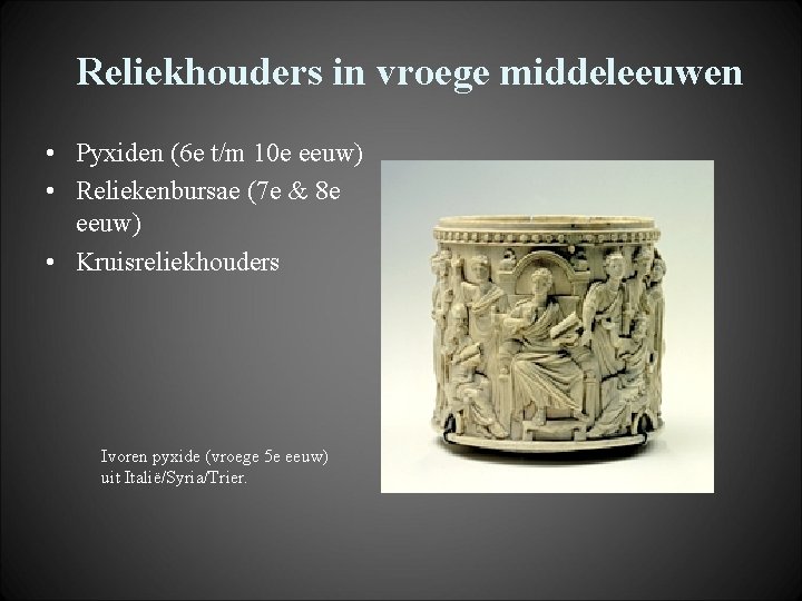 Reliekhouders in vroege middeleeuwen • Pyxiden (6 e t/m 10 e eeuw) • Reliekenbursae